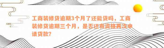 工商装修贷逾期3个月了还能贷吗，工商装修贷逾期三个月，是否还有资格再次申请贷款？