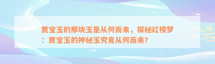 贾宝玉的那块玉是从何而来，探秘红楼梦：贾宝玉的神秘玉究竟从何而来？