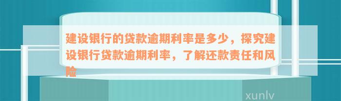 建设银行的贷款逾期利率是多少，探究建设银行贷款逾期利率，了解还款责任和风险