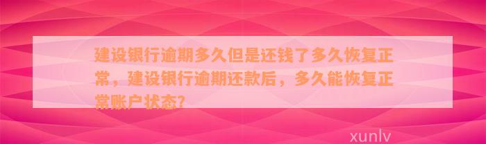 建设银行逾期多久但是还钱了多久恢复正常，建设银行逾期还款后，多久能恢复正常账户状态？