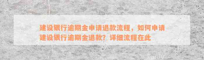 建设银行逾期金申请退款流程，如何申请建设银行逾期金退款？详细流程在此