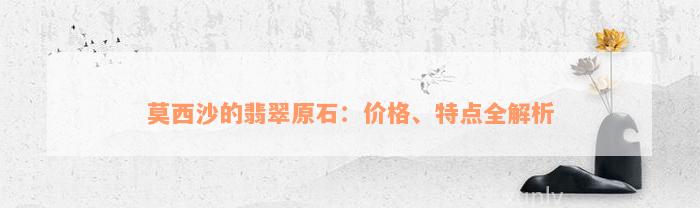 莫西沙的翡翠原石：价格、特点全解析