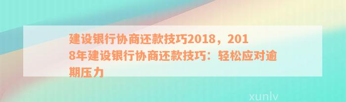 建设银行协商还款技巧2018，2018年建设银行协商还款技巧：轻松应对逾期压力