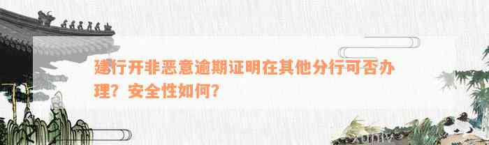 建行开非恶意逾期证明在其他分行可否办理？安全性如何？