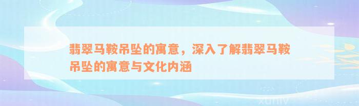 翡翠马鞍吊坠的寓意，深入了解翡翠马鞍吊坠的寓意与文化内涵