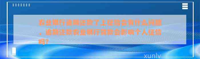 农业银行逾期还款了上征信会有什么问题，逾期还款农业银行贷款会影响个人征信吗？