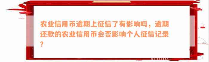 农业信用币逾期上征信了有影响吗，逾期还款的农业信用币会否影响个人征信记录？