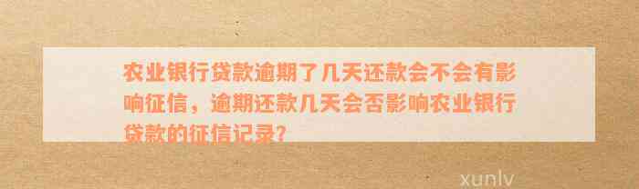 农业银行贷款逾期了几天还款会不会有影响征信，逾期还款几天会否影响农业银行贷款的征信记录？