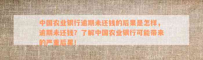 中国农业银行逾期未还钱的后果是怎样，逾期未还钱？了解中国农业银行可能带来的严重后果！