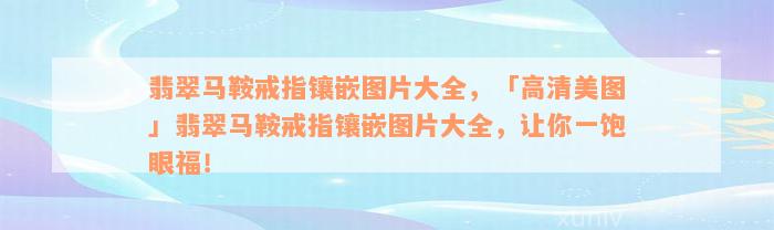 翡翠马鞍戒指镶嵌图片大全，「高清美图」翡翠马鞍戒指镶嵌图片大全，让你一饱眼福！