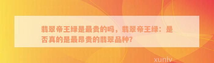 翡翠帝王绿是最贵的吗，翡翠帝王绿：是否真的是最昂贵的翡翠品种？