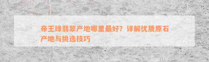 帝王绿翡翠产地哪里最好？详解优质原石产地与挑选技巧