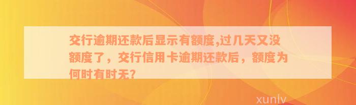 交行逾期还款后显示有额度,过几天又没额度了，交行信用卡逾期还款后，额度为何时有时无？