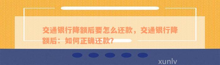 交通银行降额后要怎么还款，交通银行降额后：如何正确还款？