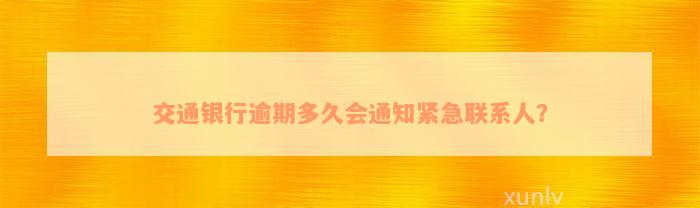 交通银行逾期多久会通知紧急联系人？