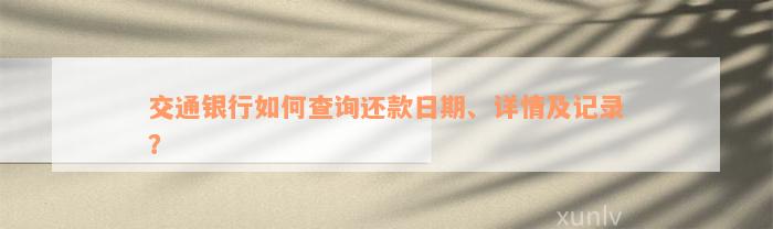 交通银行如何查询还款日期、详情及记录？