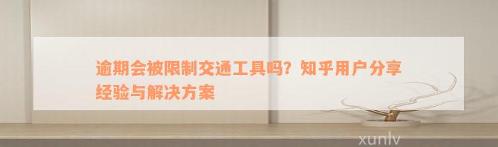 逾期会被限制交通工具吗？知乎用户分享经验与解决方案