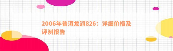 2006年普洱龙润826：详细价格及评测报告