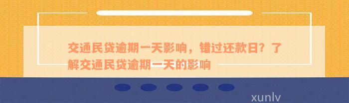 交通民贷逾期一天影响，错过还款日？了解交通民贷逾期一天的影响