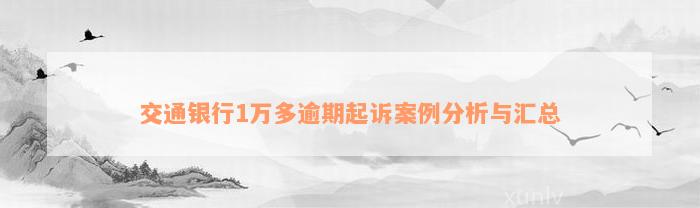 交通银行1万多逾期起诉案例分析与汇总