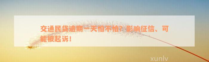 交通民贷逾期一天怕不怕？影响征信、可能被起诉！