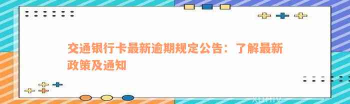 交通银行卡最新逾期规定公告：了解最新政策及通知