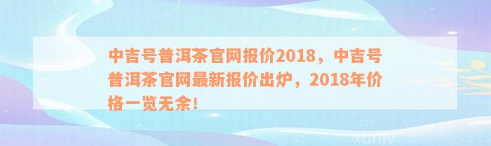 中吉号普洱茶官网报价2018，中吉号普洱茶官网最新报价出炉，2018年价格一览无余！