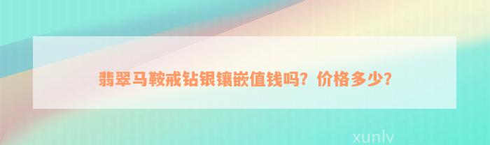 翡翠马鞍戒钻银镶嵌值钱吗？价格多少？