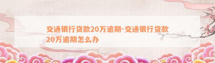 交通银行贷款20万逾期-交通银行贷款20万逾期怎么办