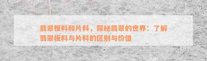 翡翠板料和片料，探秘翡翠的世界：了解翡翠板料与片料的区别与价值