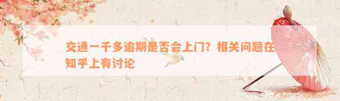 交通一千多逾期是否会上门？相关问题在知乎上有讨论