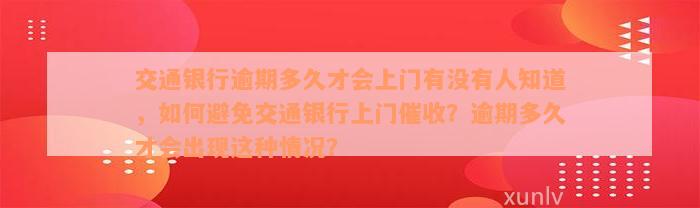 交通银行逾期多久才会上门有没有人知道，如何避免交通银行上门催收？逾期多久才会出现这种情况？