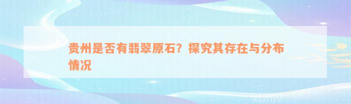 贵州是否有翡翠原石？探究其存在与分布情况