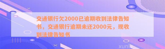 交通银行欠2000已逾期收到法律告知书，交通银行逾期未还2000元，现收到法律告知书