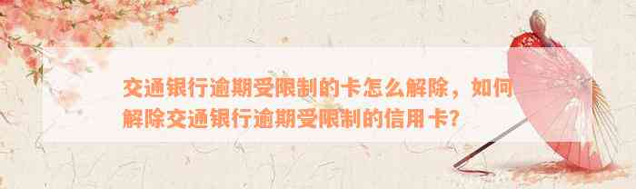 交通银行逾期受限制的卡怎么解除，如何解除交通银行逾期受限制的信用卡？