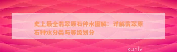 史上最全翡翠原石种水图解：详解翡翠原石种水分类与等级划分