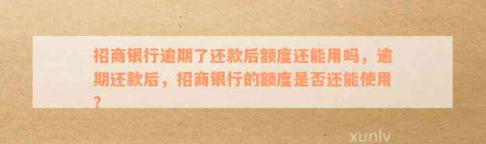 招商银行逾期了还款后额度还能用吗，逾期还款后，招商银行的额度是否还能使用？