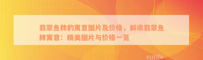 翡翠鱼牌的寓意图片及价格，解读翡翠鱼牌寓意：精美图片与价格一览