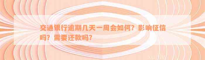 交通银行逾期几天一周会如何？影响征信吗？需要还款吗？