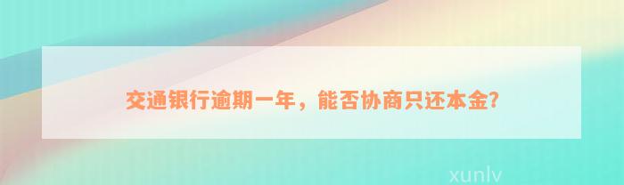 交通银行逾期一年，能否协商只还本金？