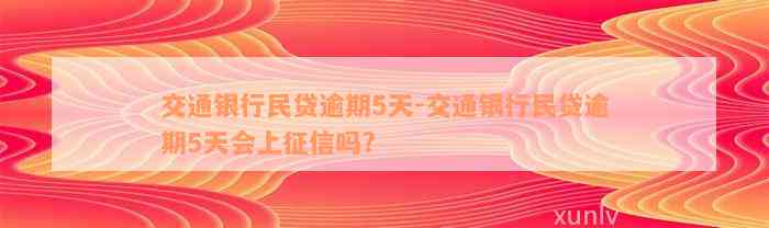 交通银行民贷逾期5天-交通银行民贷逾期5天会上征信吗?