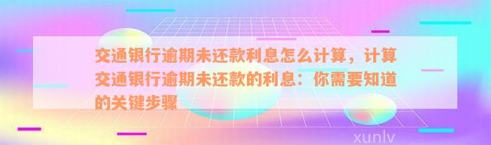 交通银行逾期未还款利息怎么计算，计算交通银行逾期未还款的利息：你需要知道的关键步骤