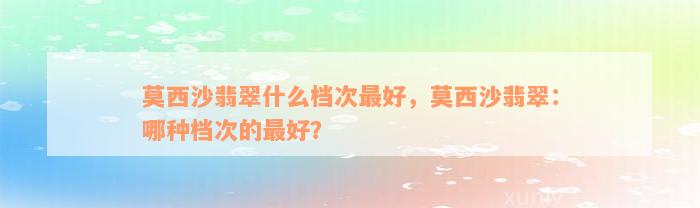 莫西沙翡翠什么档次最好，莫西沙翡翠：哪种档次的最好？