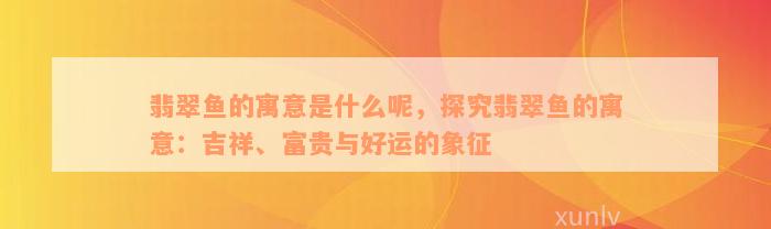 翡翠鱼的寓意是什么呢，探究翡翠鱼的寓意：吉祥、富贵与好运的象征