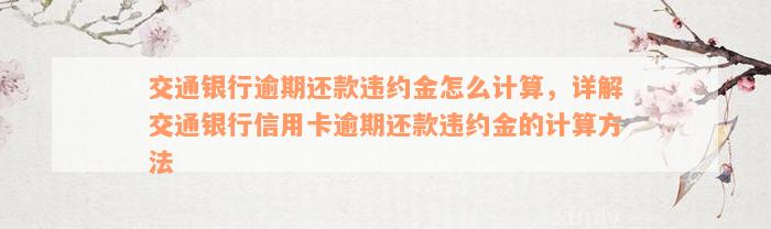 交通银行逾期还款违约金怎么计算，详解交通银行信用卡逾期还款违约金的计算方法