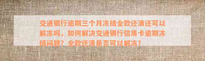 交通银行逾期三个月冻结全款还清还可以解冻吗，如何解决交通银行信用卡逾期冻结问题？全款还清是否可以解冻？