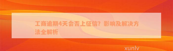 工商逾期4天会否上征信？影响及解决方法全解析