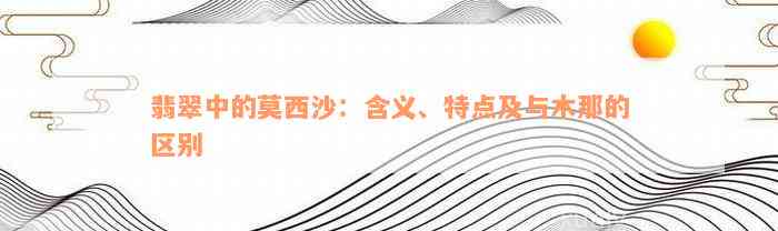 翡翠中的莫西沙：含义、特点及与木那的区别