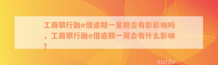 工商银行融e借逾期一星期会有影影响吗，工商银行融e借逾期一周会有什么影响？