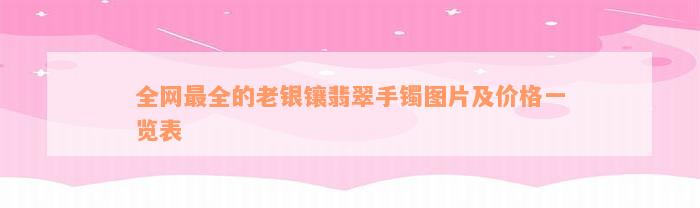 全网最全的老银镶翡翠手镯图片及价格一览表